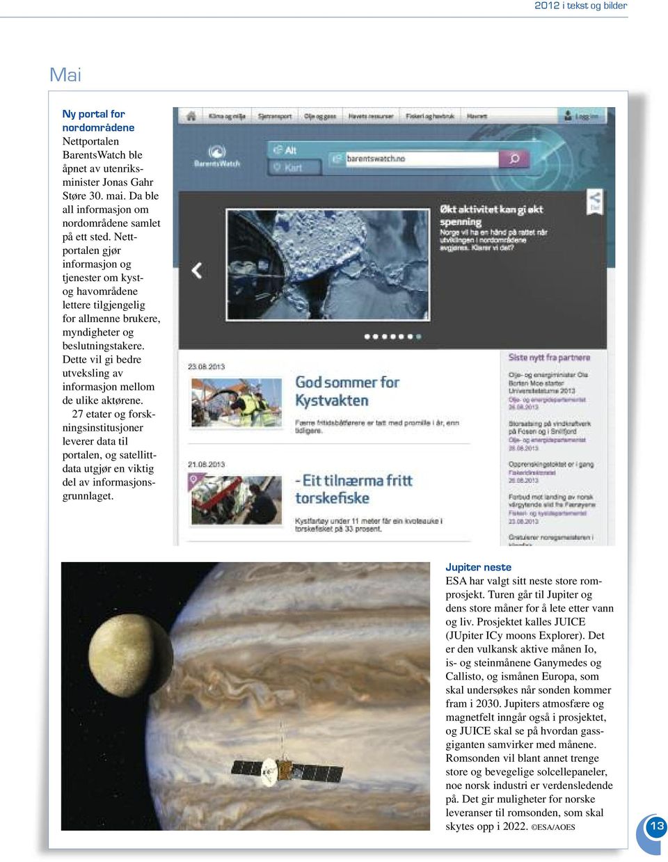 Dette vil gi bedre utveksling av informasjon mellom de ulike aktørene. 27 etater og forskningsinstitusjoner leverer data til portalen, og satellittdata utgjør en viktig del av informasjonsgrunnlaget.