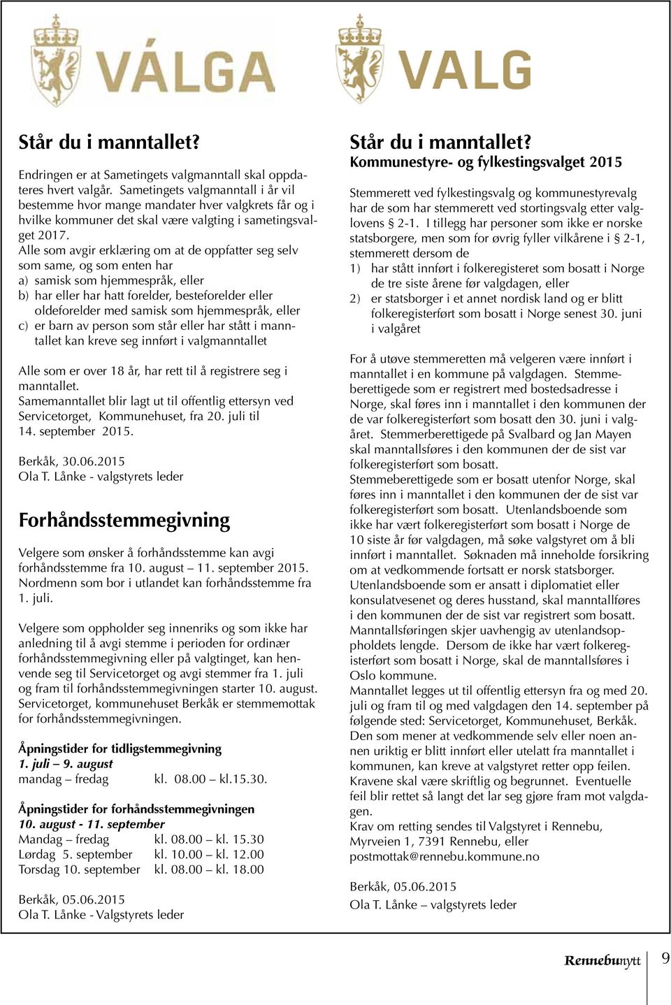 Alle som avgir erklæring om at de oppfatter seg selv som same, og som enten har a) samisk som hjemmespråk, eller b) har eller har hatt forelder, besteforelder eller oldeforelder med samisk som