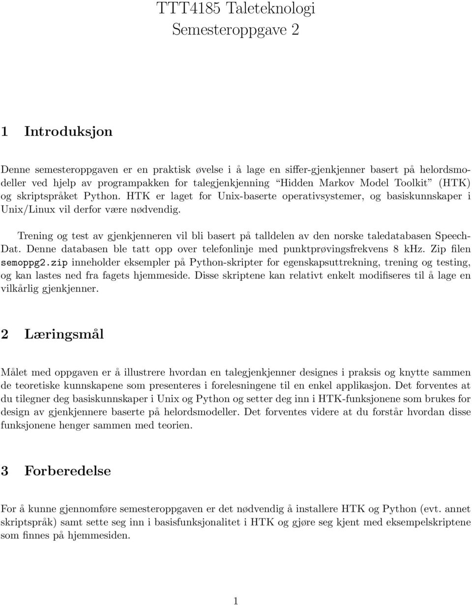 Trening og test av gjenkjenneren vil bli basert på talldelen av den norske taledatabasen Speech- Dat. Denne databasen ble tatt opp over telefonlinje med punktprøvingsfrekvens 8 khz.