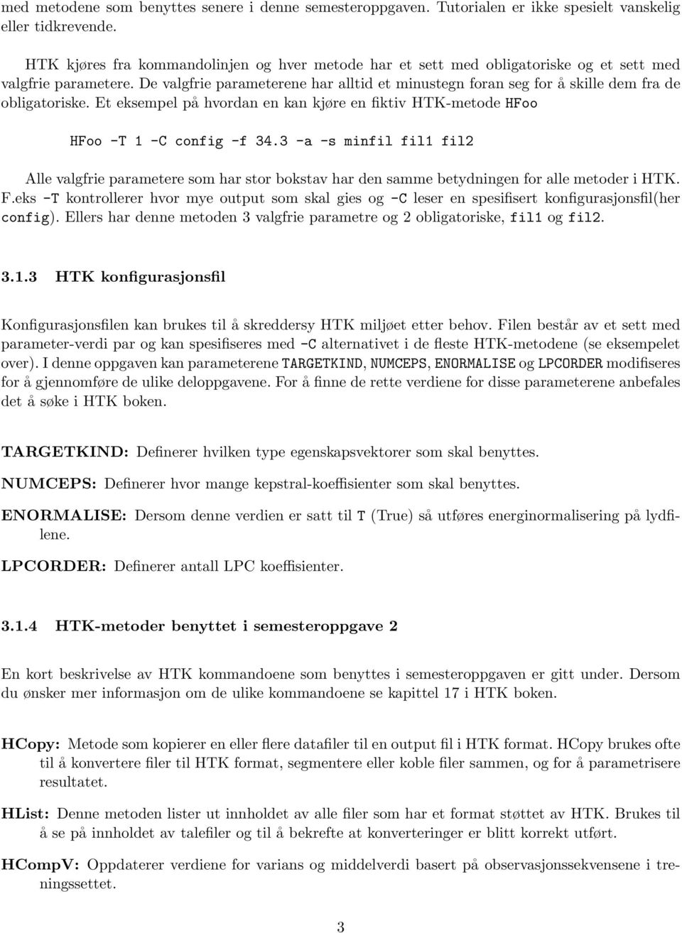 De valgfrie parameterene har alltid et minustegn foran seg for å skille dem fra de obligatoriske. Et eksempel på hvordan en kan kjøre en fiktiv HTK-metode HFoo HFoo -T 1 -C config -f 34.