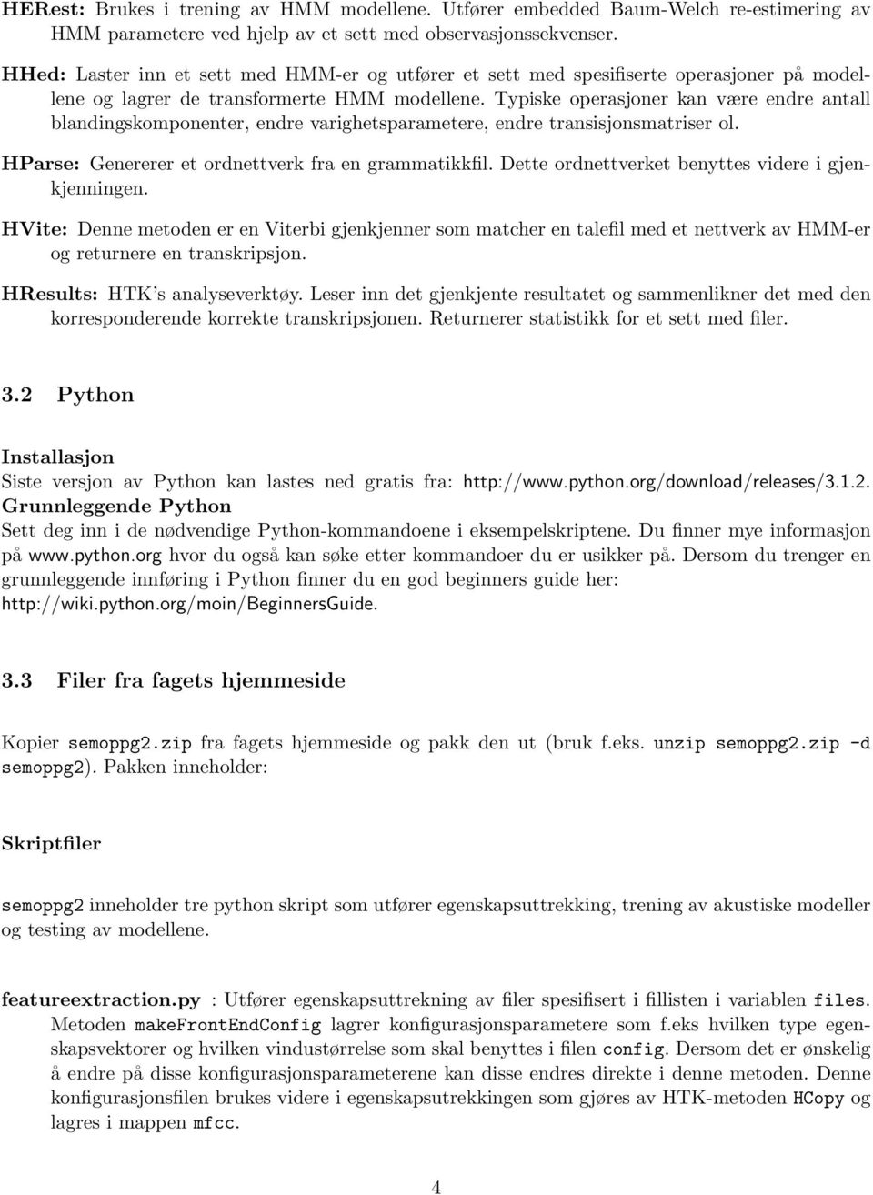 Typiske operasjoner kan være endre antall blandingskomponenter, endre varighetsparametere, endre transisjonsmatriser ol. HParse: Genererer et ordnettverk fra en grammatikkfil.