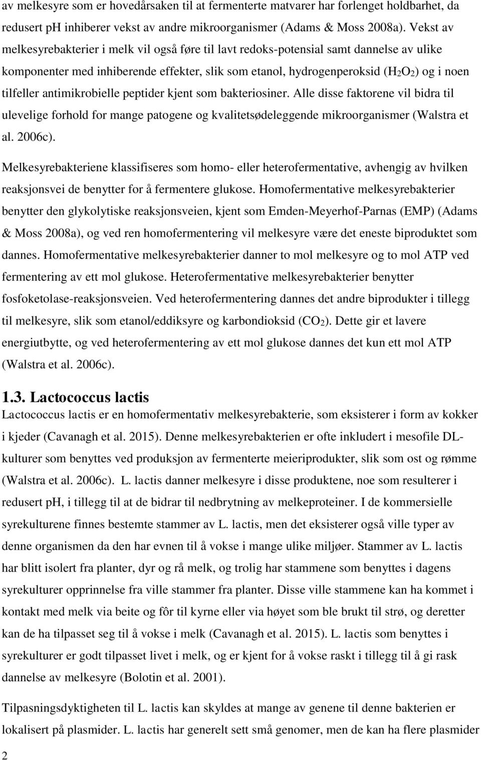 antimikrobielle peptider kjent som bakteriosiner. Alle disse faktorene vil bidra til ulevelige forhold for mange patogene og kvalitetsødeleggende mikroorganismer (Walstra et al. 2006c).