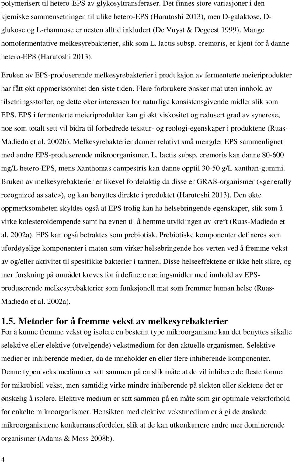 Mange homofermentative melkesyrebakterier, slik som L. lactis subsp. cremoris, er kjent for å danne hetero-eps (Harutoshi 2013).