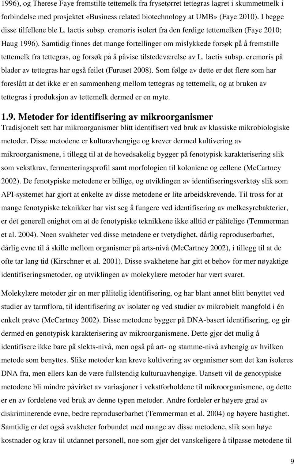 Samtidig finnes det mange fortellinger om mislykkede forsøk på å fremstille tettemelk fra tettegras, og forsøk på å påvise tilstedeværelse av L. lactis subsp.