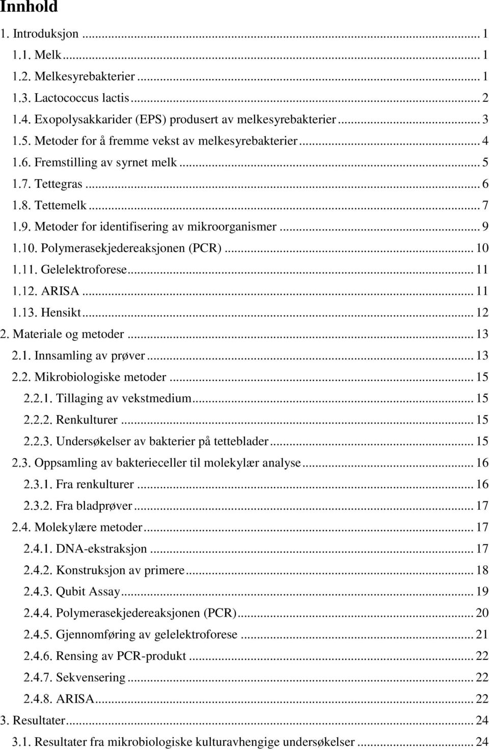 .. 12 Materiale og metoder... 13 Innsamling av prøver... 13 Mikrobiologiske metoder... 15 Tillaging av vekstmedium... 15 Renkulturer... 15 Undersøkelser av bakterier på tetteblader.