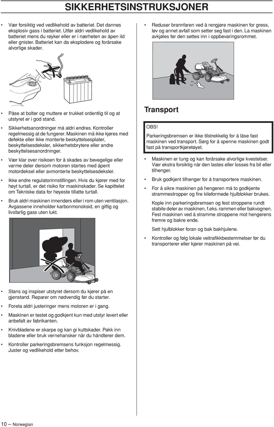 Reduser brannfaren ved å rengjøre maskinen for gress, løv og annet avfall som setter seg fast i den. La maskinen avkjøles før den settes inn i oppbevaringsrommet.