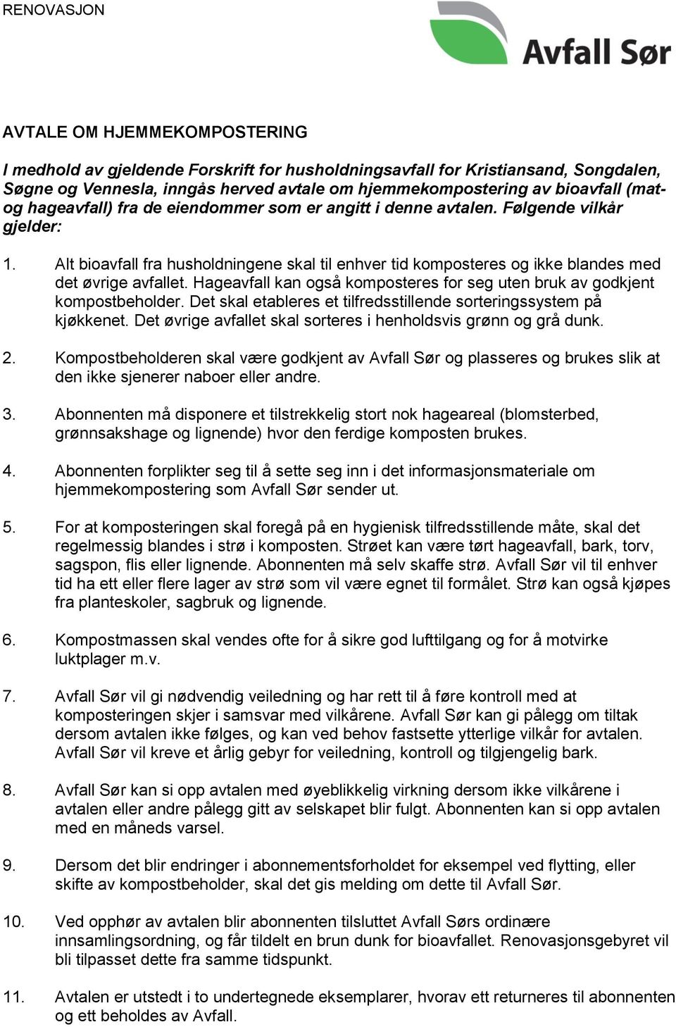 Alt bioavfall fra husholdningene skal til enhver tid komposteres og ikke blandes med det øvrige avfallet. Hageavfall kan også komposteres for seg uten bruk av godkjent kompostbeholder.