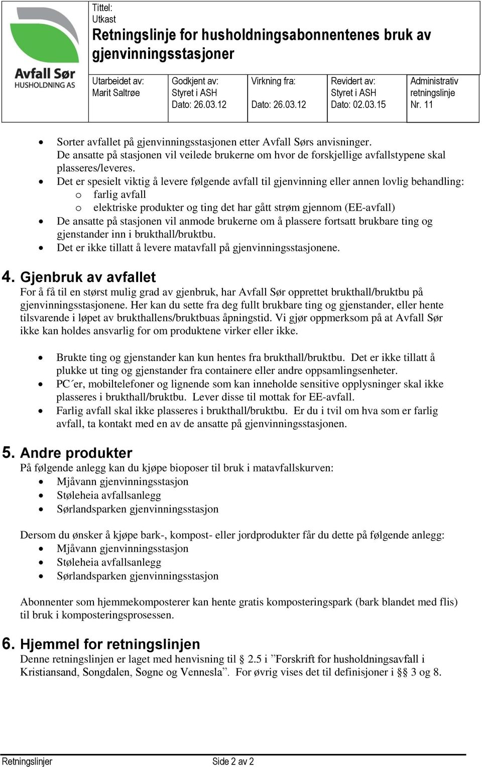 Det er spesielt viktig å levere følgende avfall til gjenvinning eller annen lovlig behandling: o farlig avfall o elektriske produkter og ting det har gått strøm gjennom (EE-avfall) De ansatte på