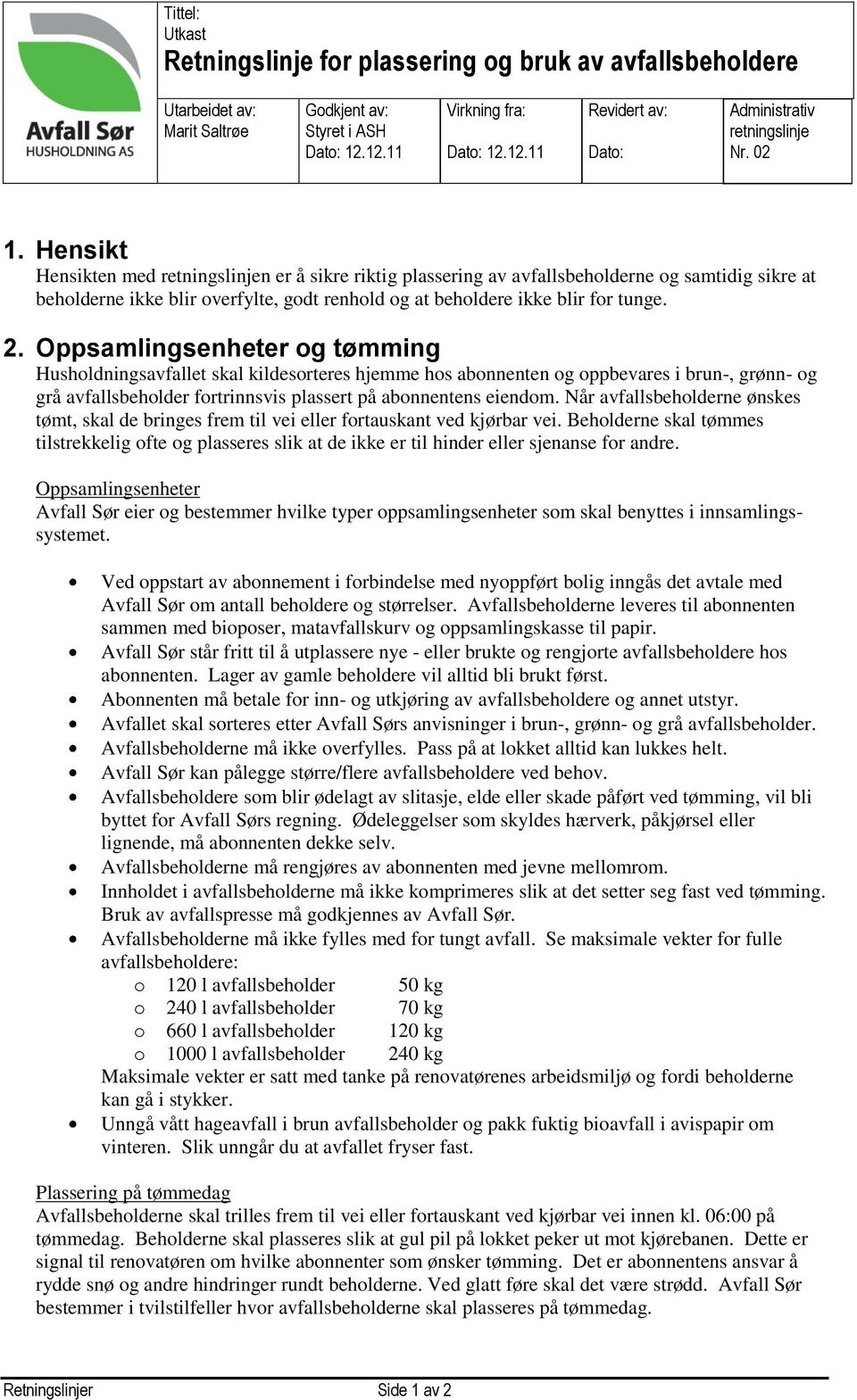 Oppsamlingsenheter og tømming Husholdningsavfallet skal kildesorteres hjemme hos abonnenten og oppbevares i brun-, grønn- og grå avfallsbeholder fortrinnsvis plassert på abonnentens eiendom.