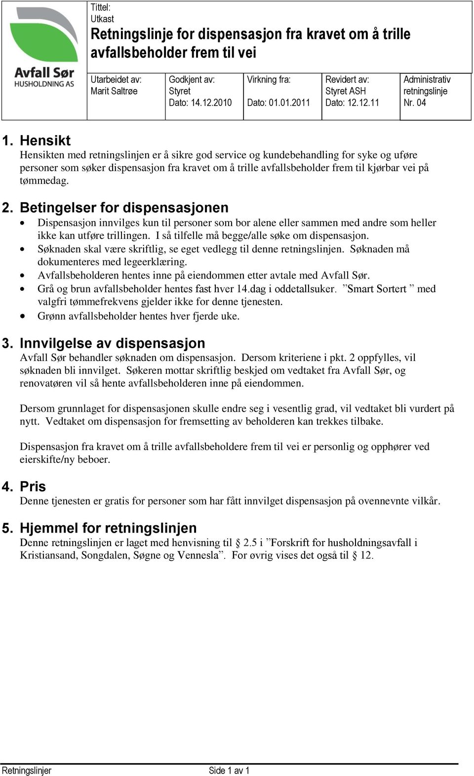 Betingelser for dispensasjonen Dispensasjon innvilges kun til personer som bor alene eller sammen med andre som heller ikke kan utføre trillingen. I så tilfelle må begge/alle søke om dispensasjon.