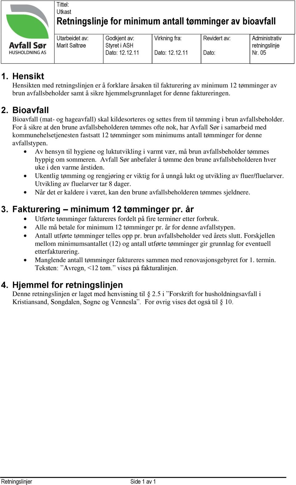 Bioavfall Bioavfall (mat- og hageavfall) skal kildesorteres og settes frem til tømming i brun avfallsbeholder.