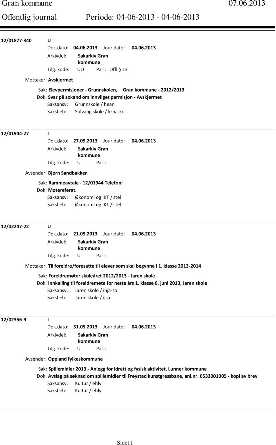 skole / krha-ko 12/01944-27 I Dok.dato: 27.05.2013 Jour.dato: 04.06.2013 Avsender: Bjørn Sandbakken Sak: Rammeavtale - 12/01944 Telefoni Dok: Møtereferat.