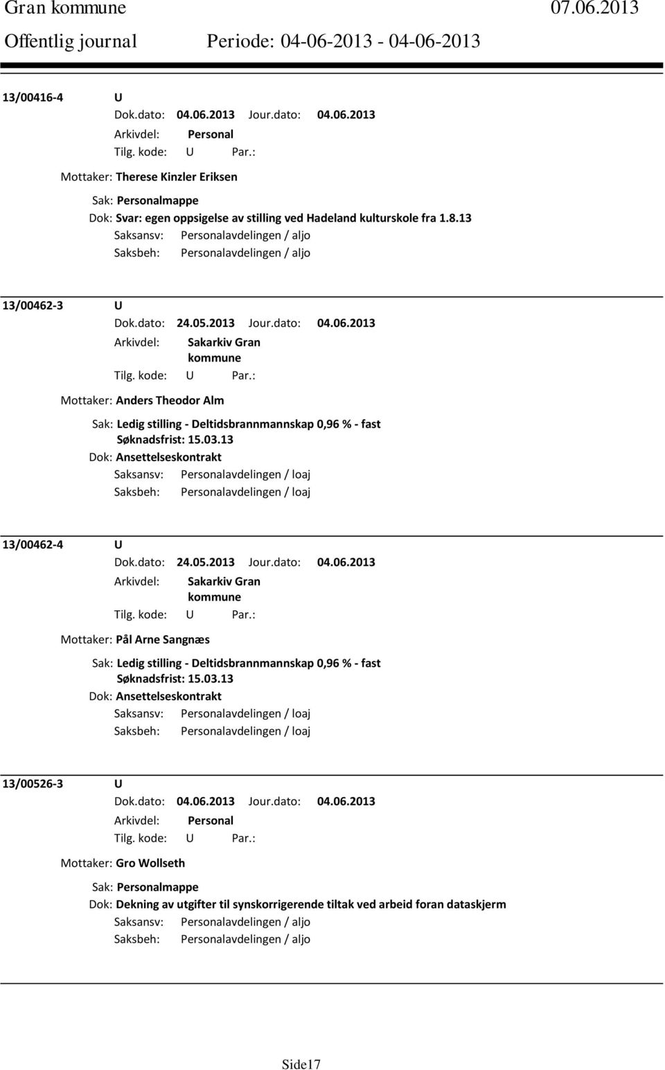 2013 Mottaker: Anders Theodor Alm Sak: Ledig stilling - Deltidsbrannmannskap 0,96 % - fast Søknadsfrist: 15.03.13 Dok: Ansettelseskontrakt 13/00462-4 U Dok.dato: 24.05.2013 Jour.dato: 04.06.