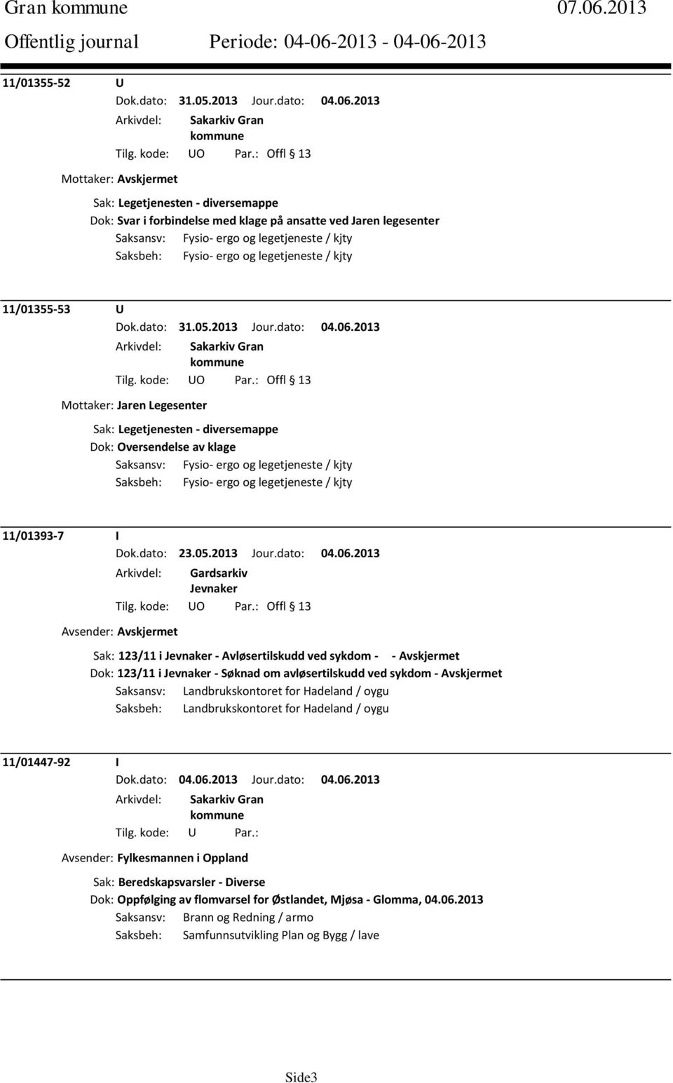 Fysio- ergo og legetjeneste / kjty 11/01355-53 U Mottaker: Jaren Legesenter Sak: Legetjenesten - diversemappe Dok: Oversendelse av klage Saksansv: Fysio- ergo og legetjeneste / kjty Saksbeh: Fysio-