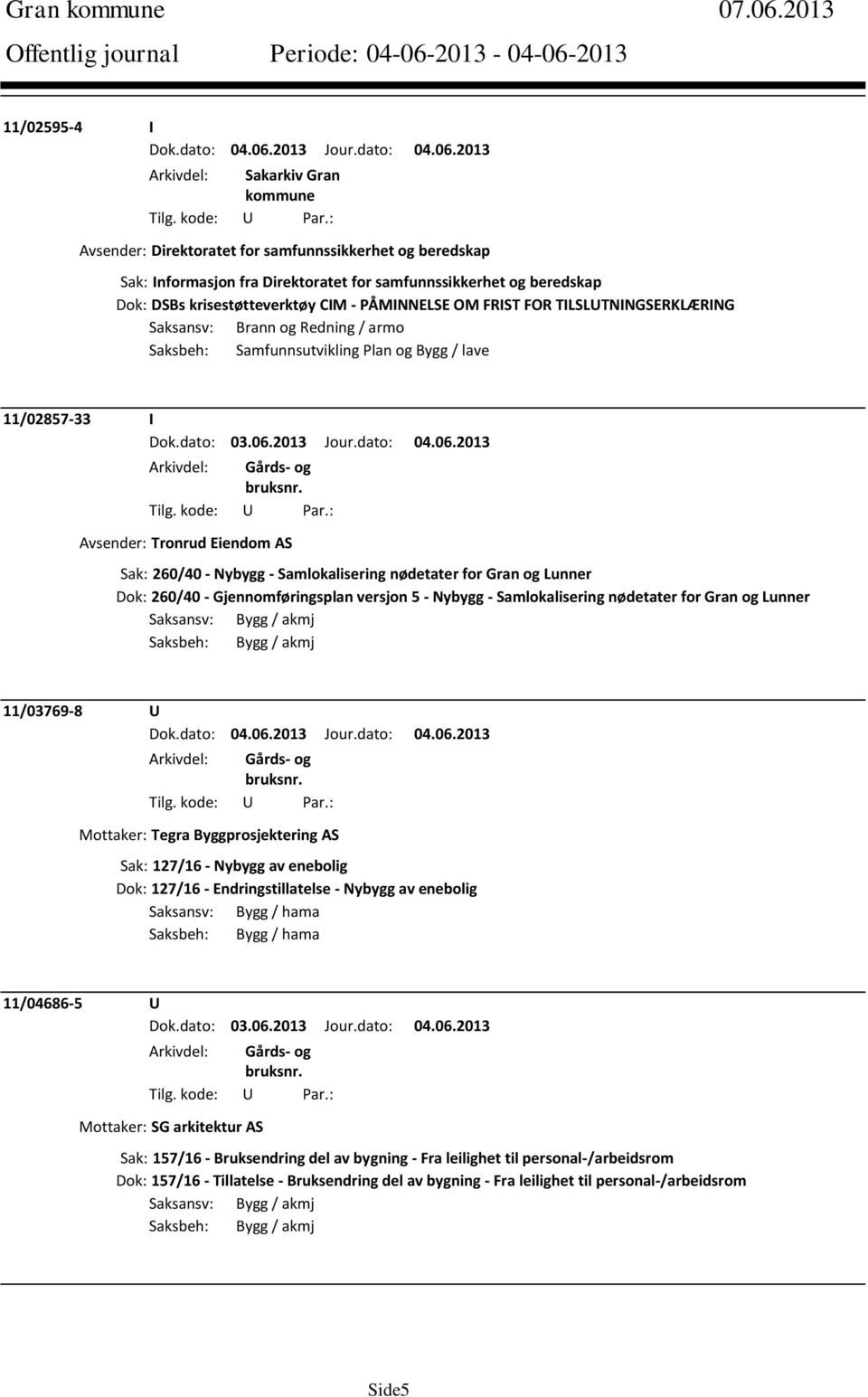 FOR TILSLUTNINGSERKLÆRING Saksansv: Brann og Redning / armo Saksbeh: Samfunnsutvikling Plan og Bygg / lave 11/02857-33 I Dok.dato: 03.06.