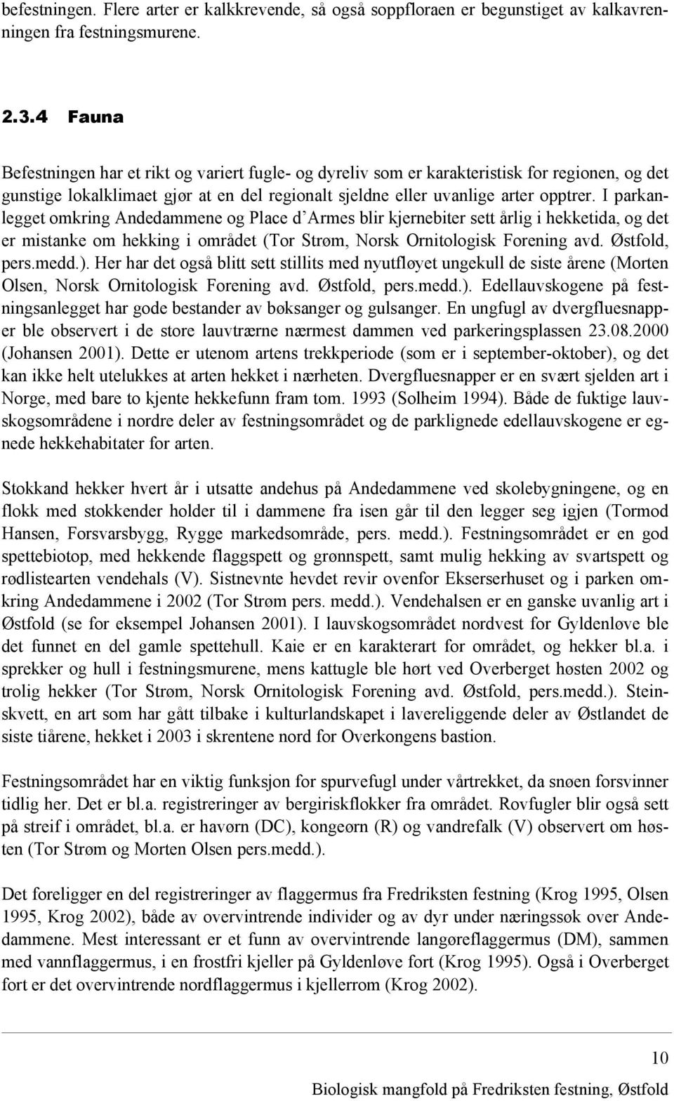 I parkanlegget omkring Andedammene og Place d Armes blir kjernebiter sett årlig i hekketida, og det er mistanke om hekking i området (Tor Strøm, Norsk Ornitologisk Forening avd. Østfold, pers.medd.).