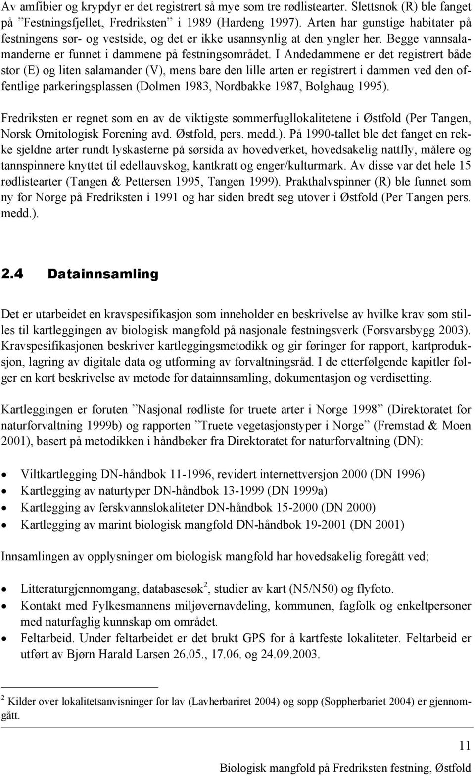 I Andedammene er det registrert både stor (E) og liten salamander (V), mens bare den lille arten er registrert i dammen ved den offentlige parkeringsplassen (Dolmen 1983, Nordbakke 1987, Bolghaug