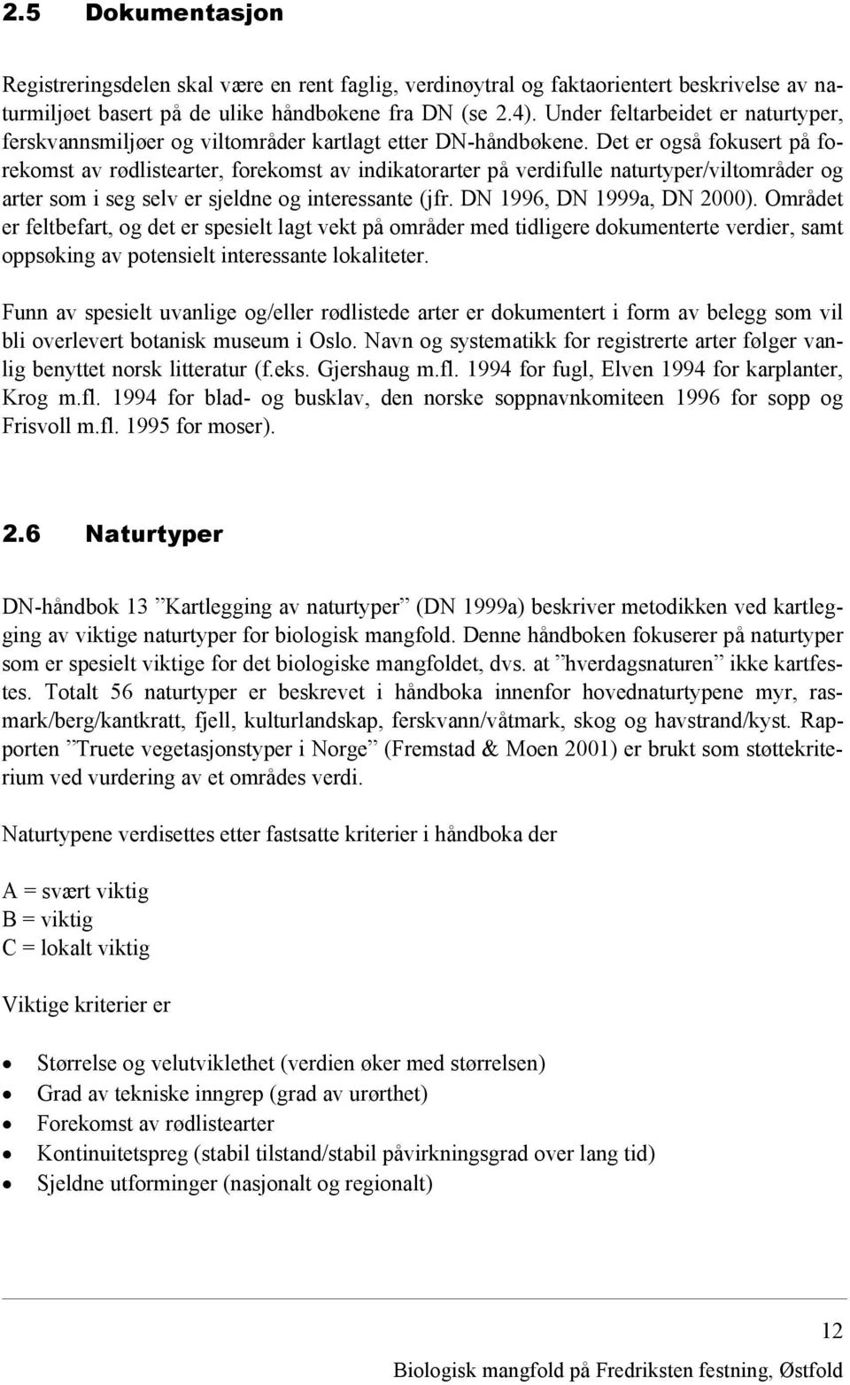 Det er også fokusert på forekomst av rødlistearter, forekomst av indikatorarter på verdifulle naturtyper/viltområder og arter som i seg selv er sjeldne og interessante (jfr.