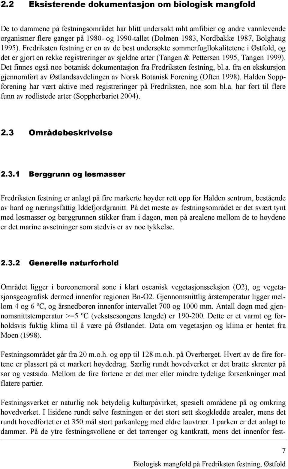 Fredriksten festning er en av de best undersøkte sommerfugllokalitetene i Østfold, og det er gjort en rekke registreringer av sjeldne arter (Tangen & Pettersen 1995, Tangen 1999).