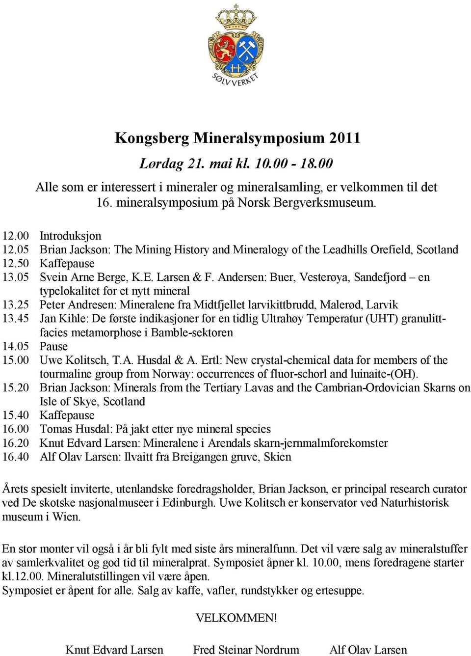 Andersen: Buer, Vesterøya, Sandefjord en typelokalitet for et nytt mineral 13.25 Peter Andresen: Mineralene fra Midtfjellet larvikittbrudd, Malerød, Larvik 13.