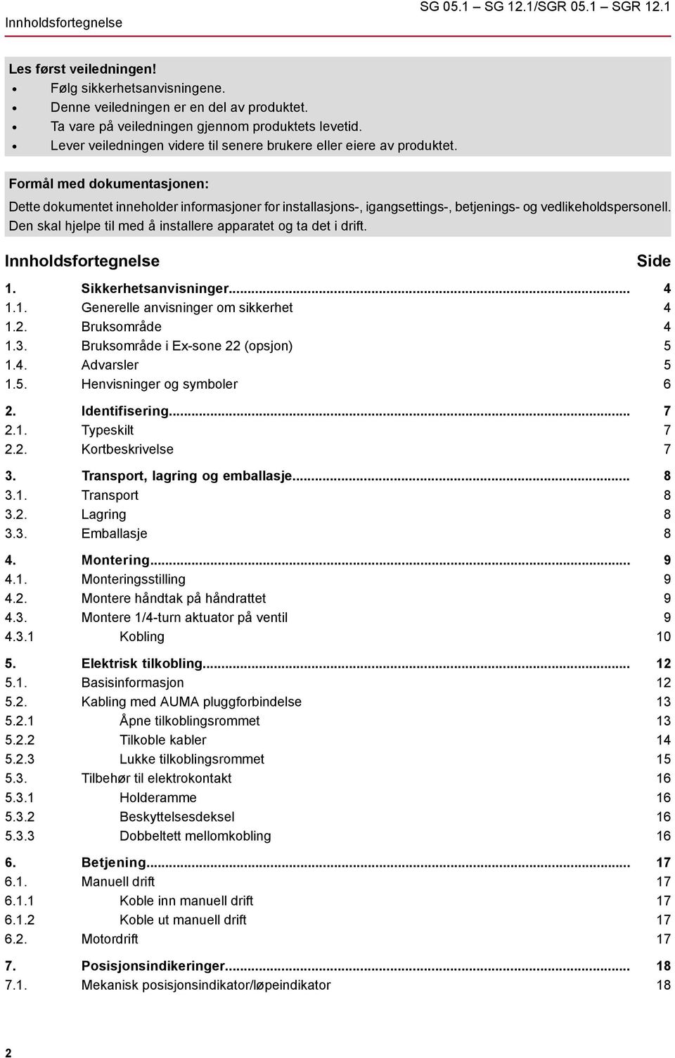 Formål med dokumentasjonen: Dette dokumentet inneholder informasjoner for installasjons-, igangsettings-, betjenings- og vedlikeholdspersonell.