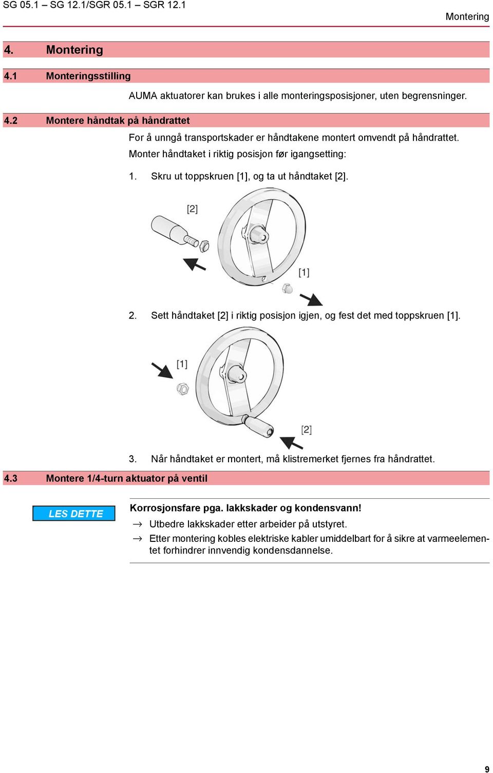 3 Montere 1/4-turn aktuator på ventil 3. Når håndtaket er montert, må klistremerket fjernes fra håndrattet. Korrosjonsfare pga. lakkskader og kondensvann!