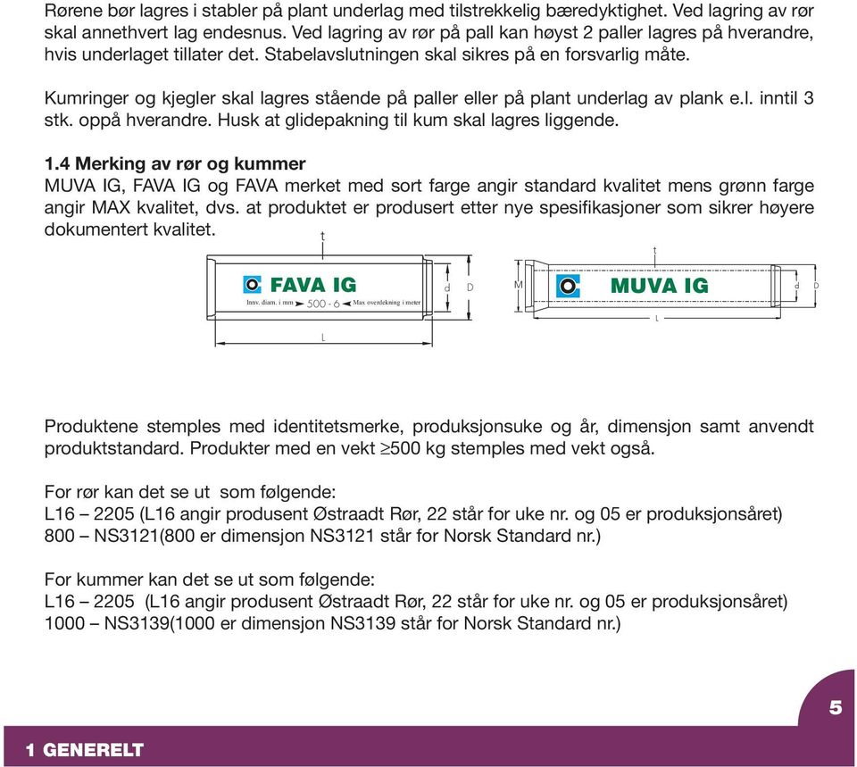 Kumringer og kjegler skal lagres stående på paller eller på plant underlag av plank e.l. inntil 3 stk. oppå hverandre. Husk at glidepakning til kum skal lagres liggende. 1.