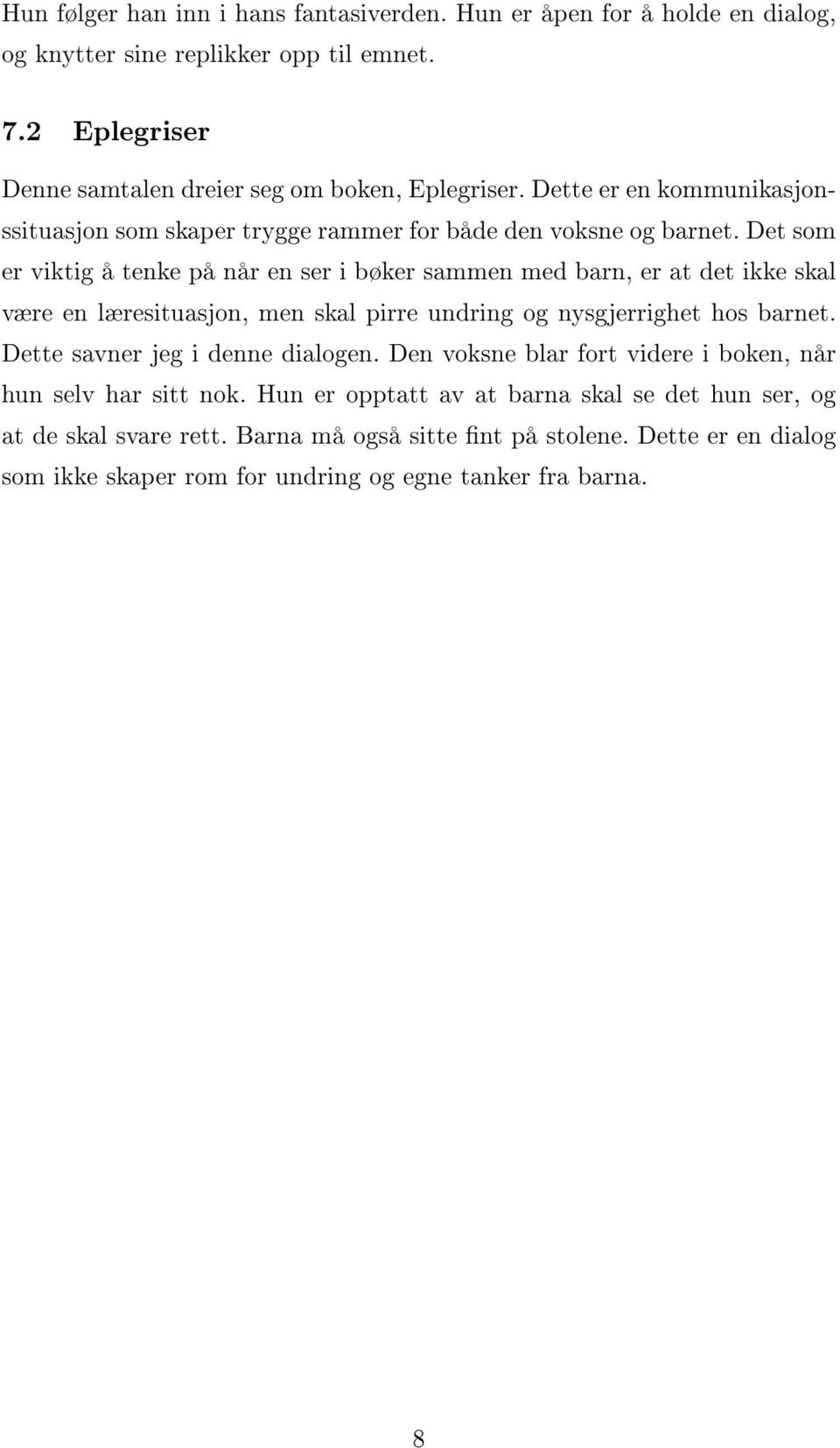 Det som er viktig å tenke på når en ser i bøker sammen med barn, er at det ikke skal være en læresituasjon, men skal pirre undring og nysgjerrighet hos barnet.