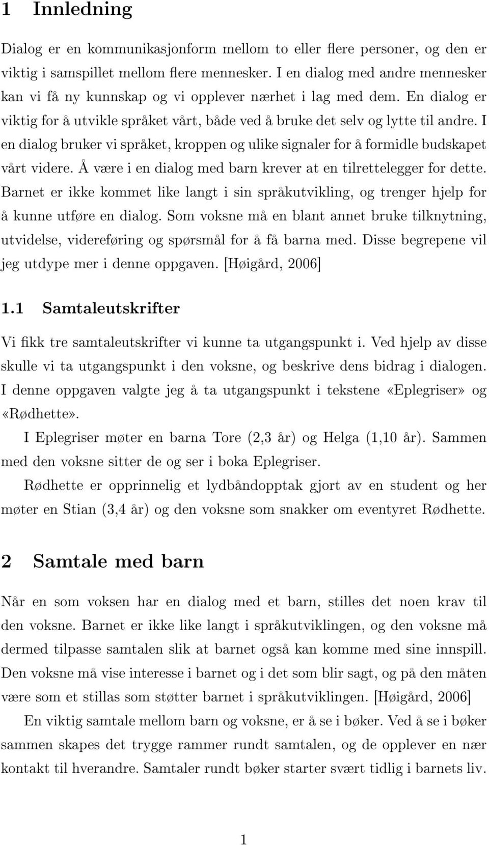 I en dialog bruker vi språket, kroppen og ulike signaler for å formidle budskapet vårt videre. Å være i en dialog med barn krever at en tilrettelegger for dette.