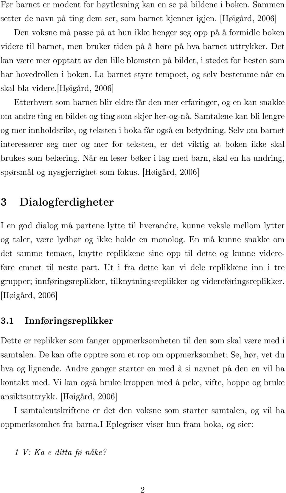 Det kan være mer opptatt av den lille blomsten på bildet, i stedet for hesten som har hovedrollen i boken. La barnet styre tempoet, og selv bestemme når en skal bla videre.