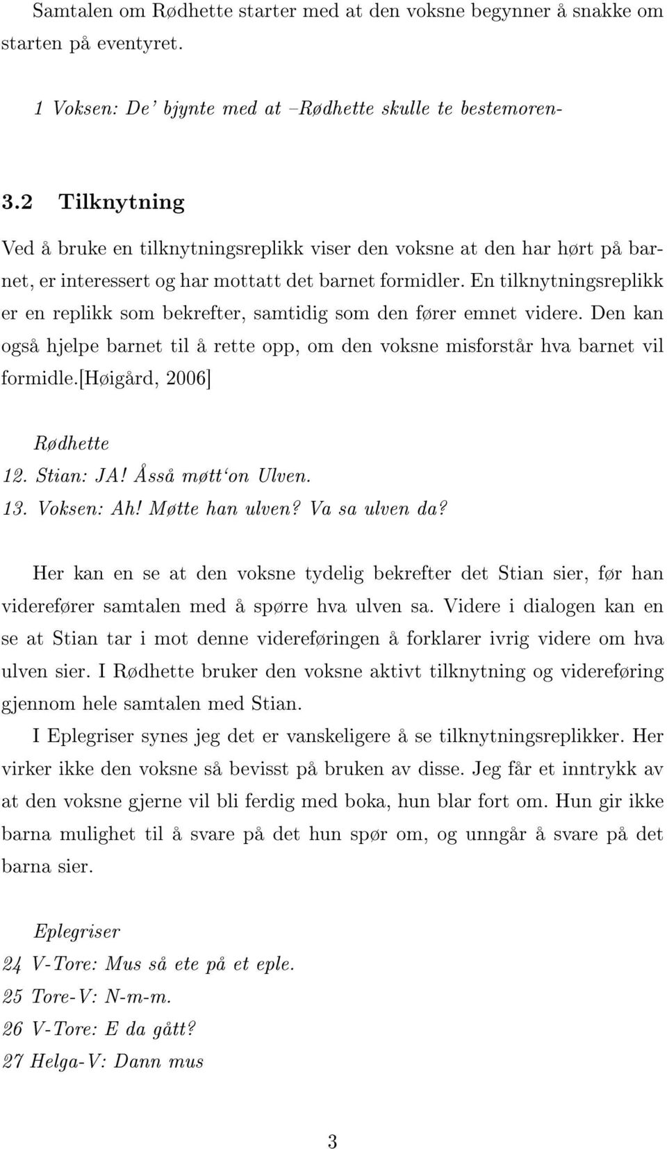 En tilknytningsreplikk er en replikk som bekrefter, samtidig som den fører emnet videre. Den kan også hjelpe barnet til å rette opp, om den voksne misforstår hva barnet vil formidle.