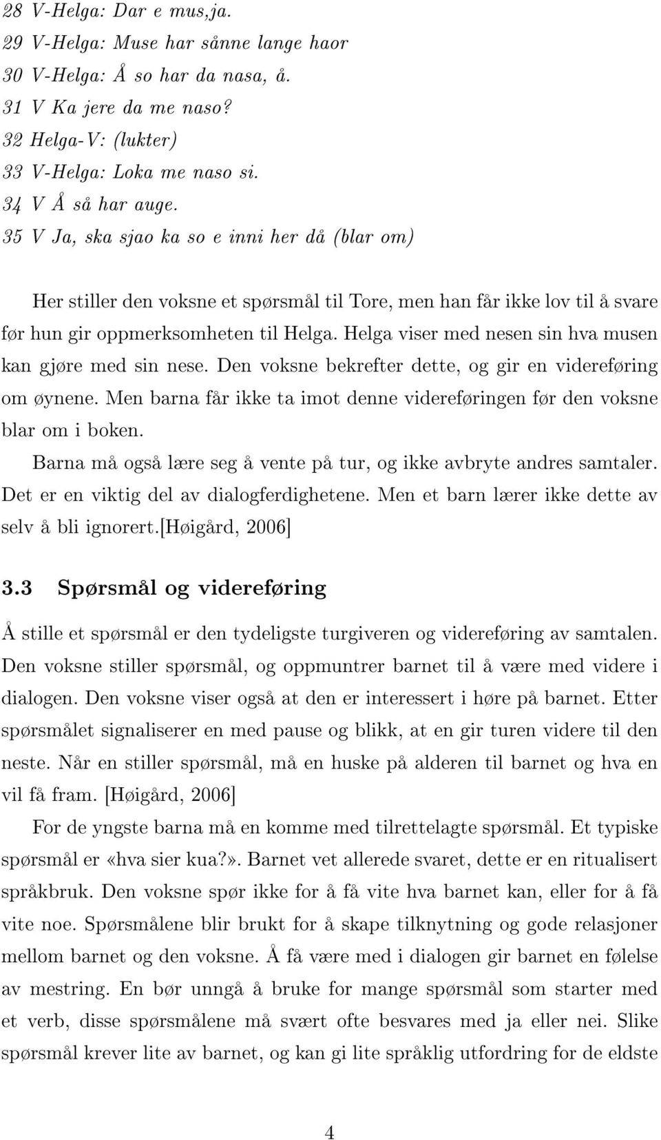 Helga viser med nesen sin hva musen kan gjøre med sin nese. Den voksne bekrefter dette, og gir en videreføring om øynene.