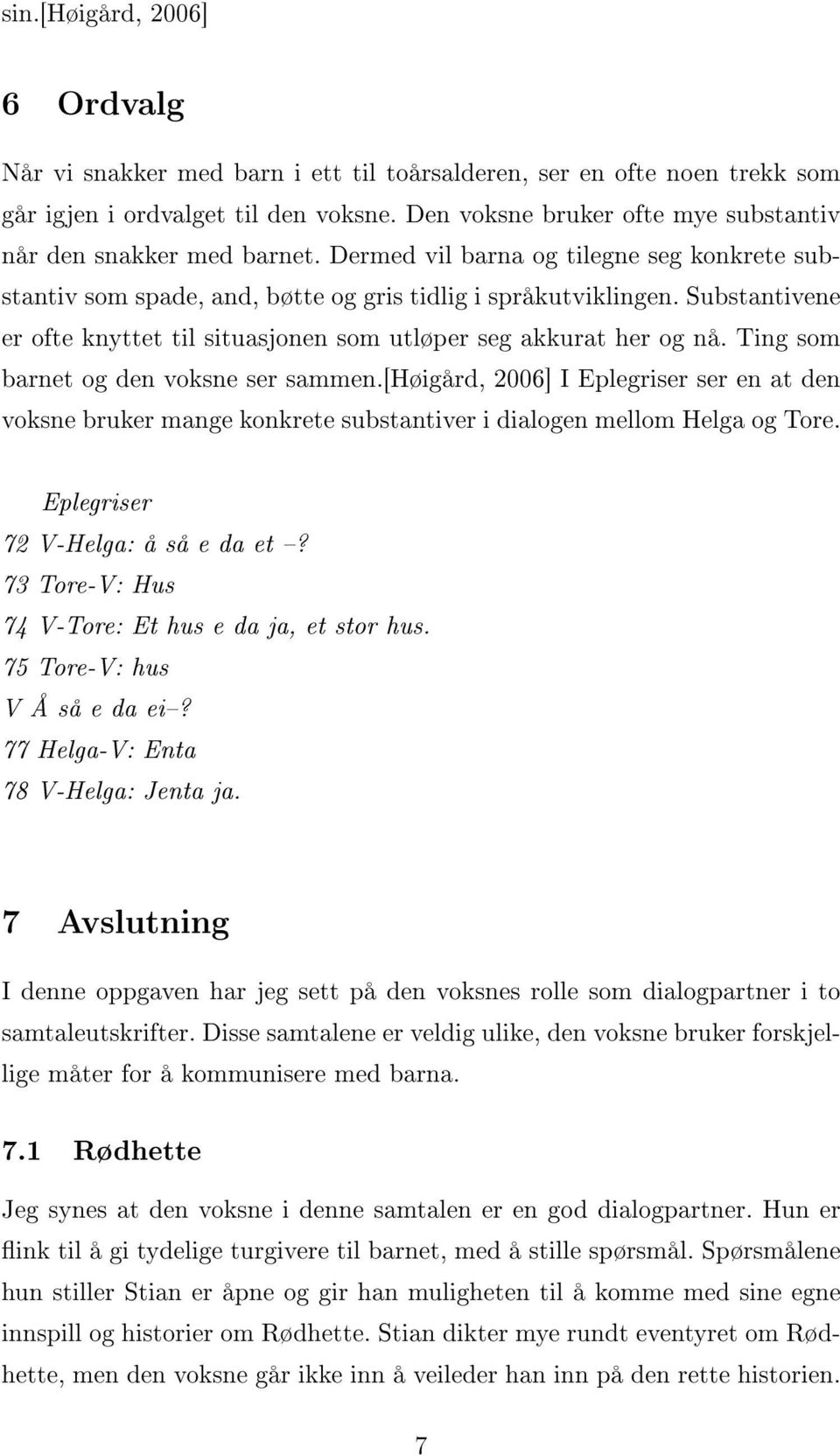 Substantivene er ofte knyttet til situasjonen som utløper seg akkurat her og nå. Ting som barnet og den voksne ser sammen.