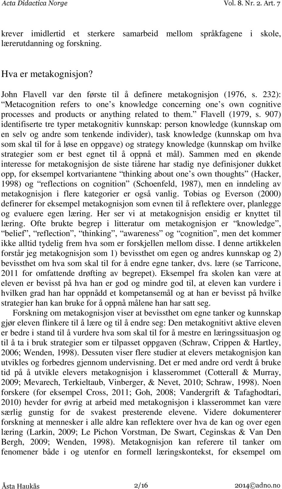 907) identifiserte tre typer metakognitiv kunnskap: person knowledge (kunnskap om en selv og andre som tenkende individer), task knowledge (kunnskap om hva som skal til for å løse en oppgave) og