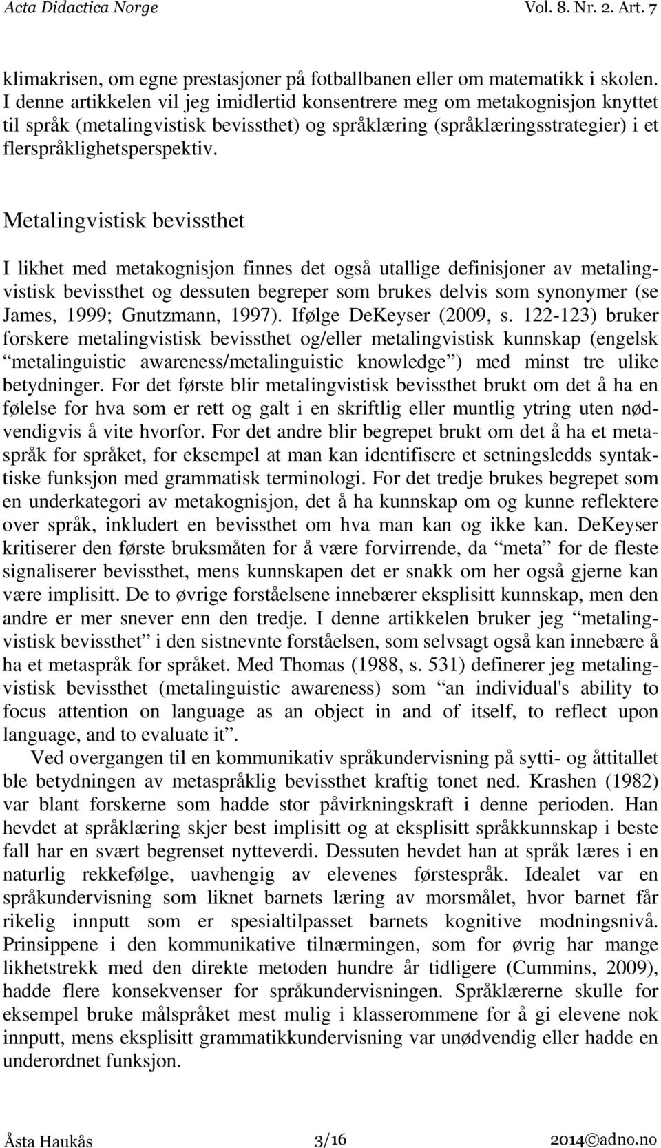 Metalingvistisk bevissthet I likhet med metakognisjon finnes det også utallige definisjoner av metalingvistisk bevissthet og dessuten begreper som brukes delvis som synonymer (se James, 1999;