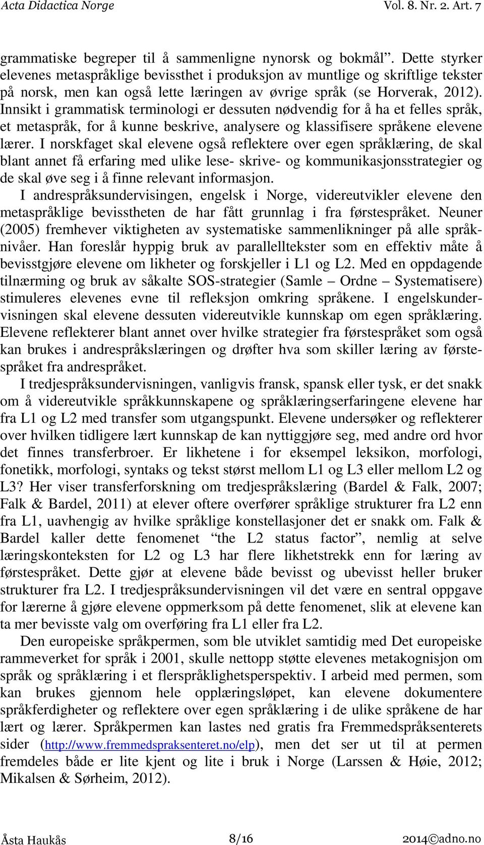 Innsikt i grammatisk terminologi er dessuten nødvendig for å ha et felles språk, et metaspråk, for å kunne beskrive, analysere og klassifisere språkene elevene lærer.