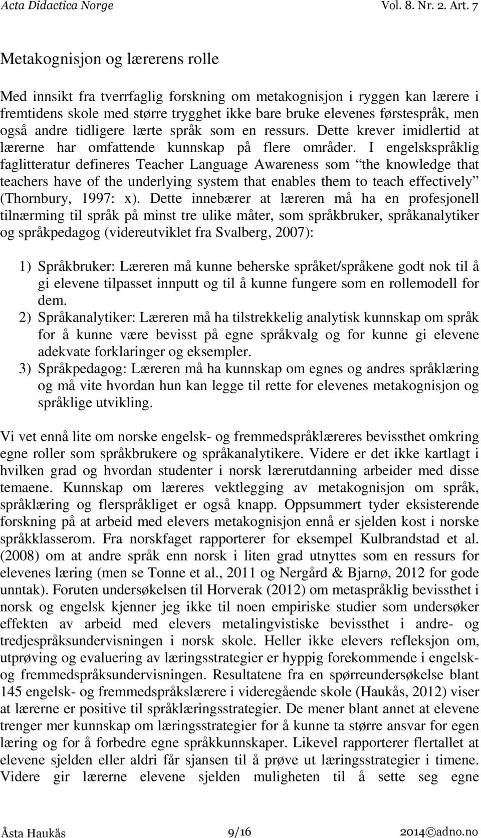 I engelskspråklig faglitteratur defineres Teacher Language Awareness som the knowledge that teachers have of the underlying system that enables them to teach effectively (Thornbury, 1997: x).