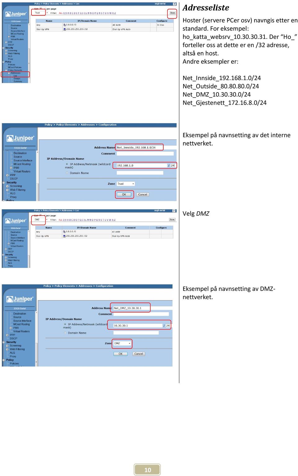 Andre eksempler er: Net_Innside_192.168.1.0/24 Net_Outside_80.80.80.0/24 Net_DMZ_10.30.