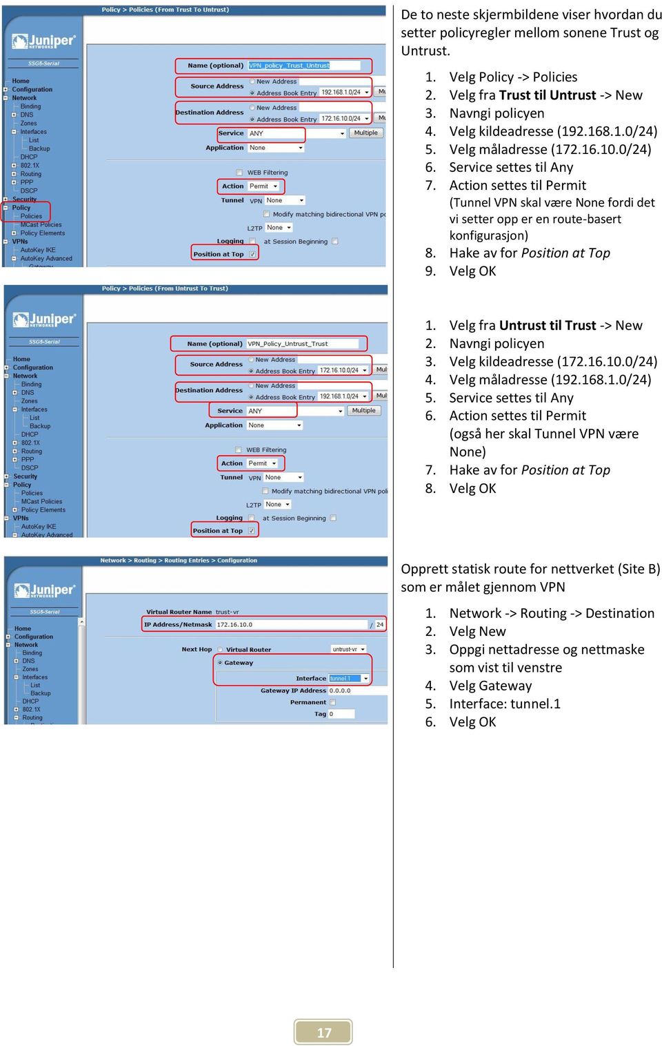 Action settes til Permit (Tunnel VPN skal være None fordi det vi setter opp er en route-basert konfigurasjon) 8. Hake av for Position at Top 9. Velg OK 1. Velg fra Untrust til Trust -> New 2.