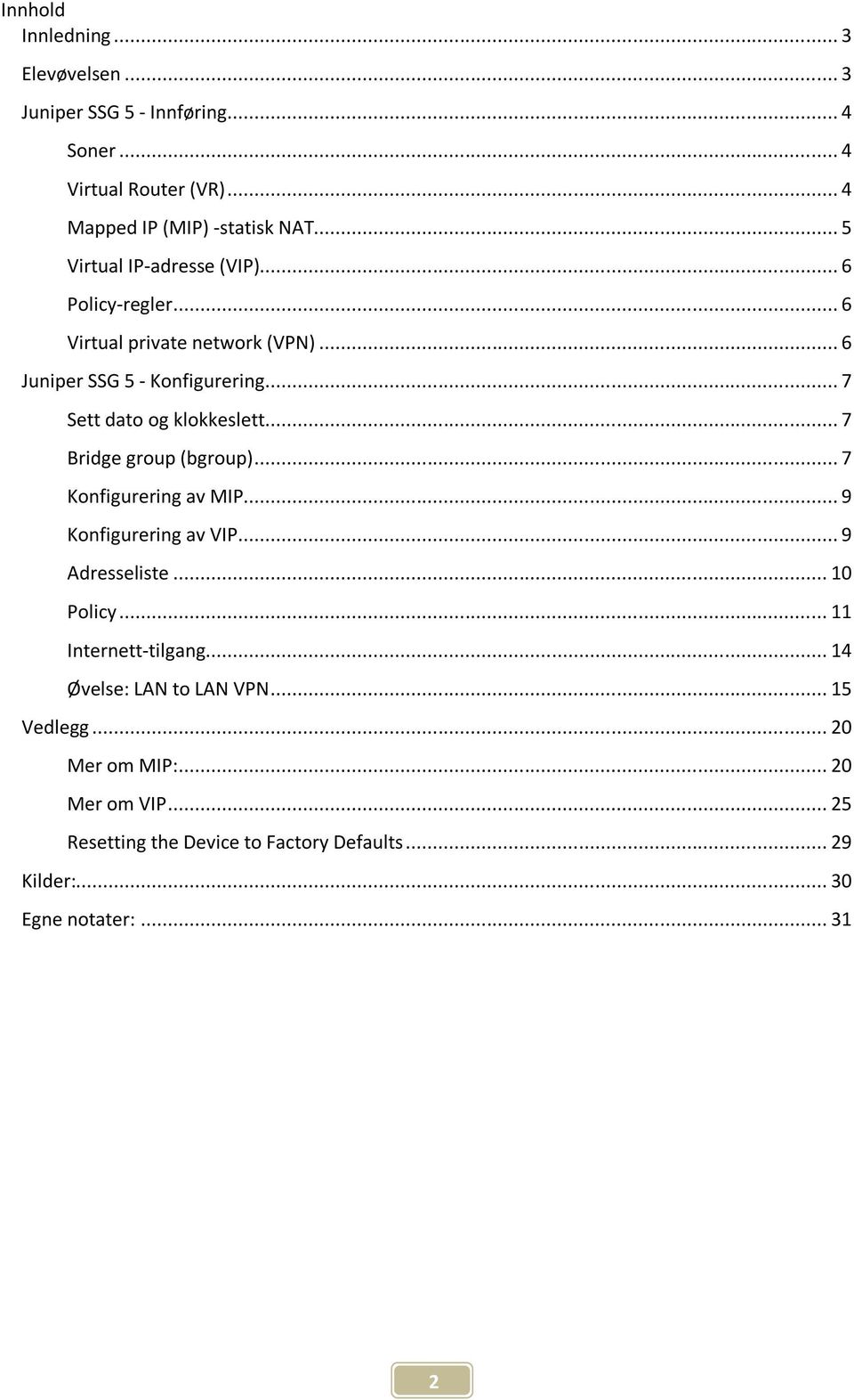... 7 Bridge group (bgroup)... 7 Konfigurering av MIP... 9 Konfigurering av VIP... 9 Adresseliste... 10 Policy... 11 Internett-tilgang.