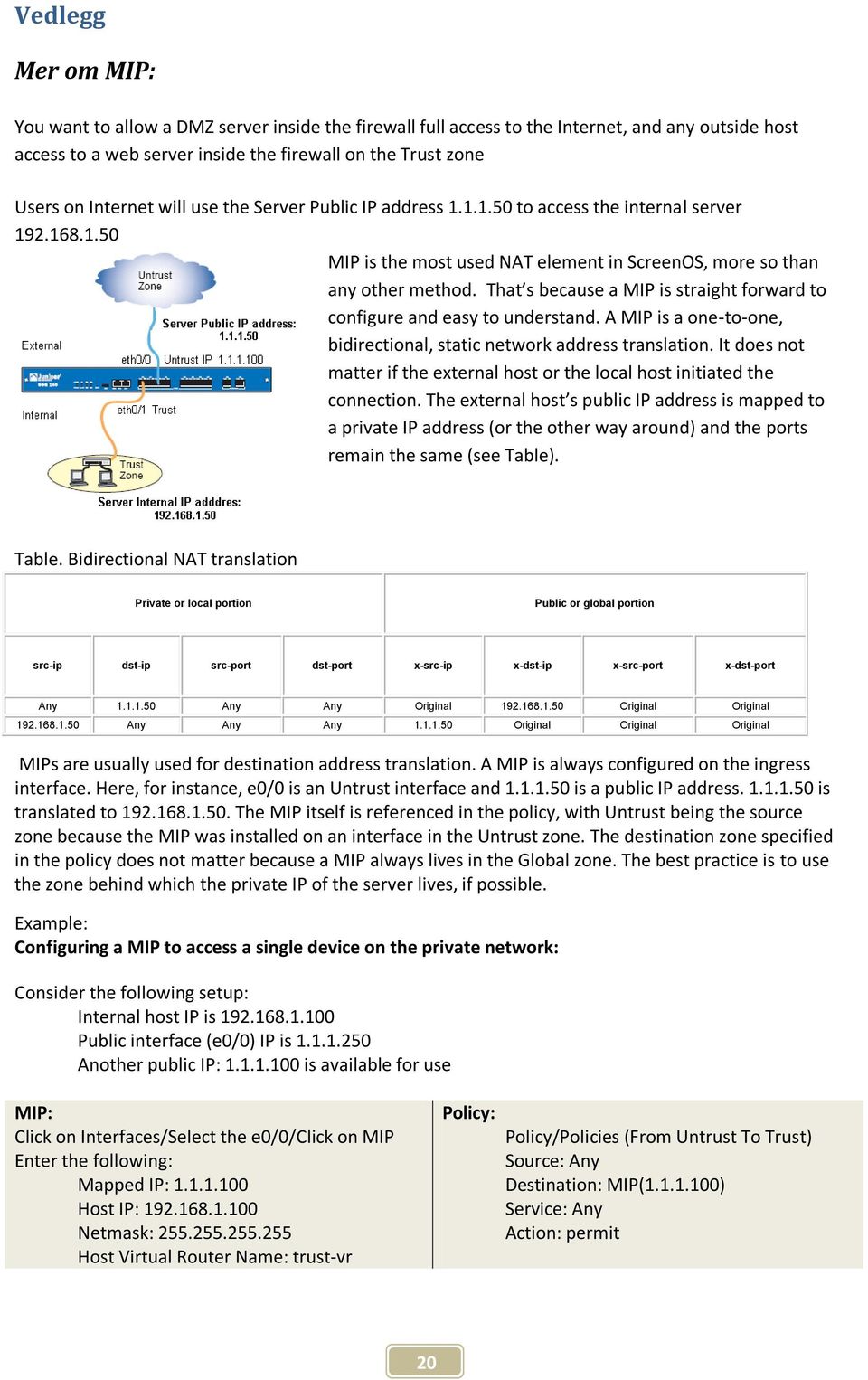 That s because a MIP is straight forward to configure and easy to understand. A MIP is a one-to-one, bidirectional, static network address translation.