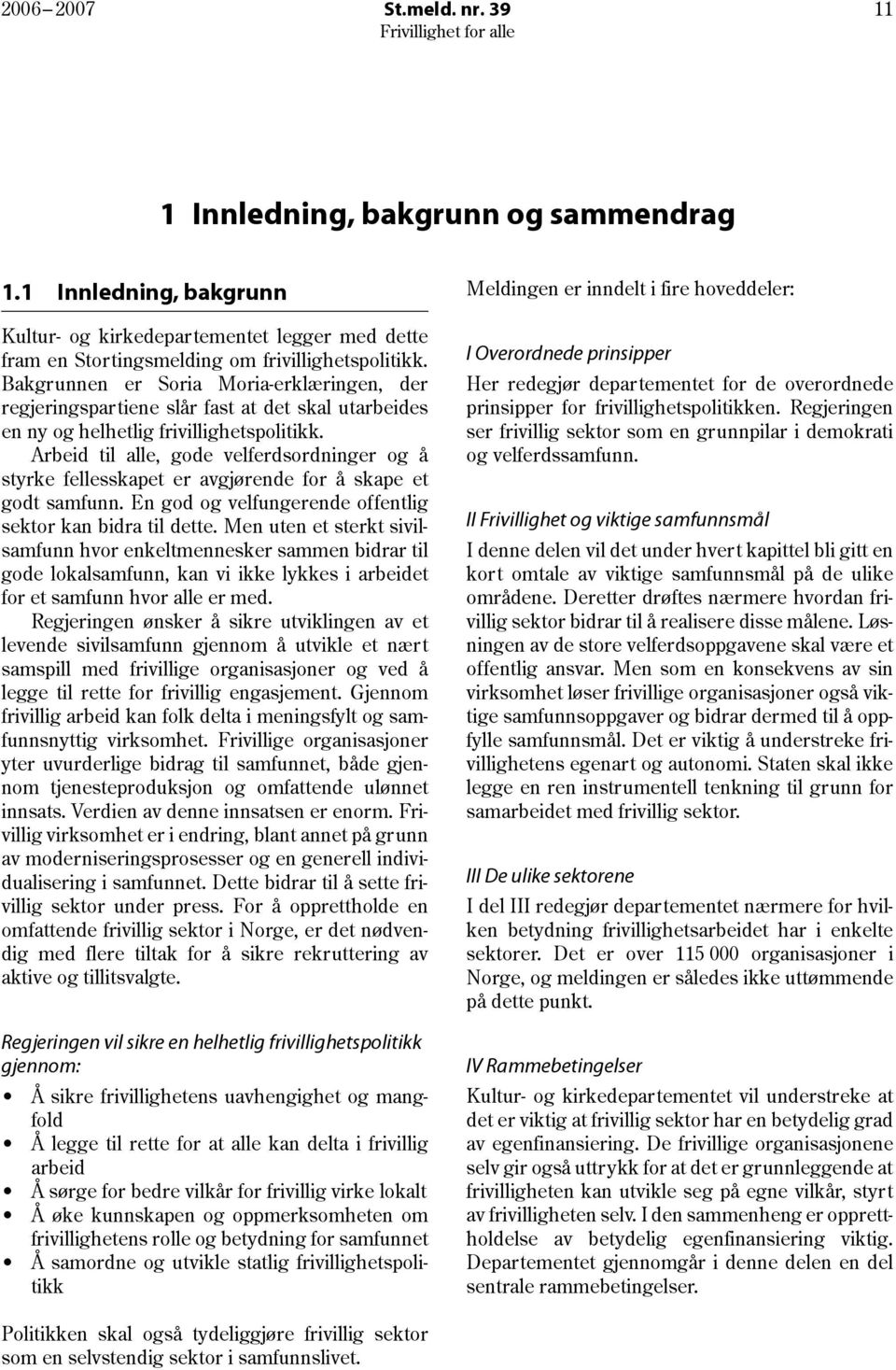 Arbeid til alle, gode velferdsordninger og å styrke fellesskapet er avgjørende for å skape et godt samfunn. En god og velfungerende offentlig sektor kan bidra til dette.