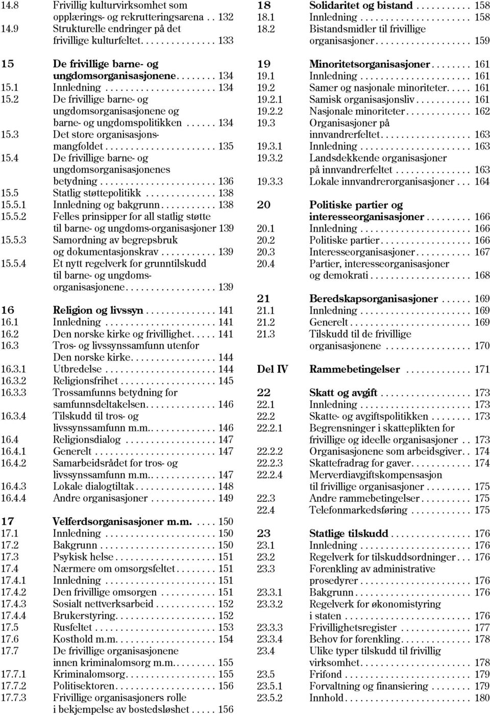 2.2 barne- og ungdomspolitikken...... 134 19.3 15.3 Det store organisasjonsmangfoldet...................... 135 19.3.1 15.4 De frivillige barne- og 19.3.2 ungdomsorganisasjonenes betydning....................... 136 19.