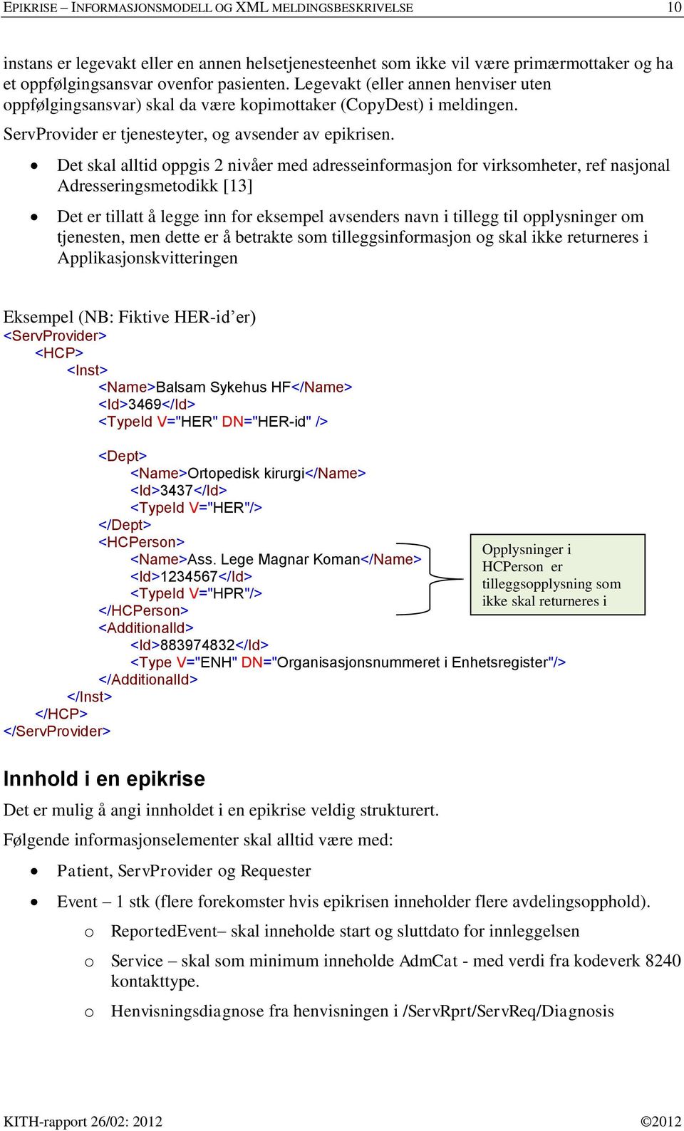 Det skal alltid oppgis 2 nivåer med adresseinformasjon for virksomheter, ref nasjonal Adresseringsmetodikk [13] Det er tillatt å legge inn for eksempel avsenders navn i tillegg til opplysninger om