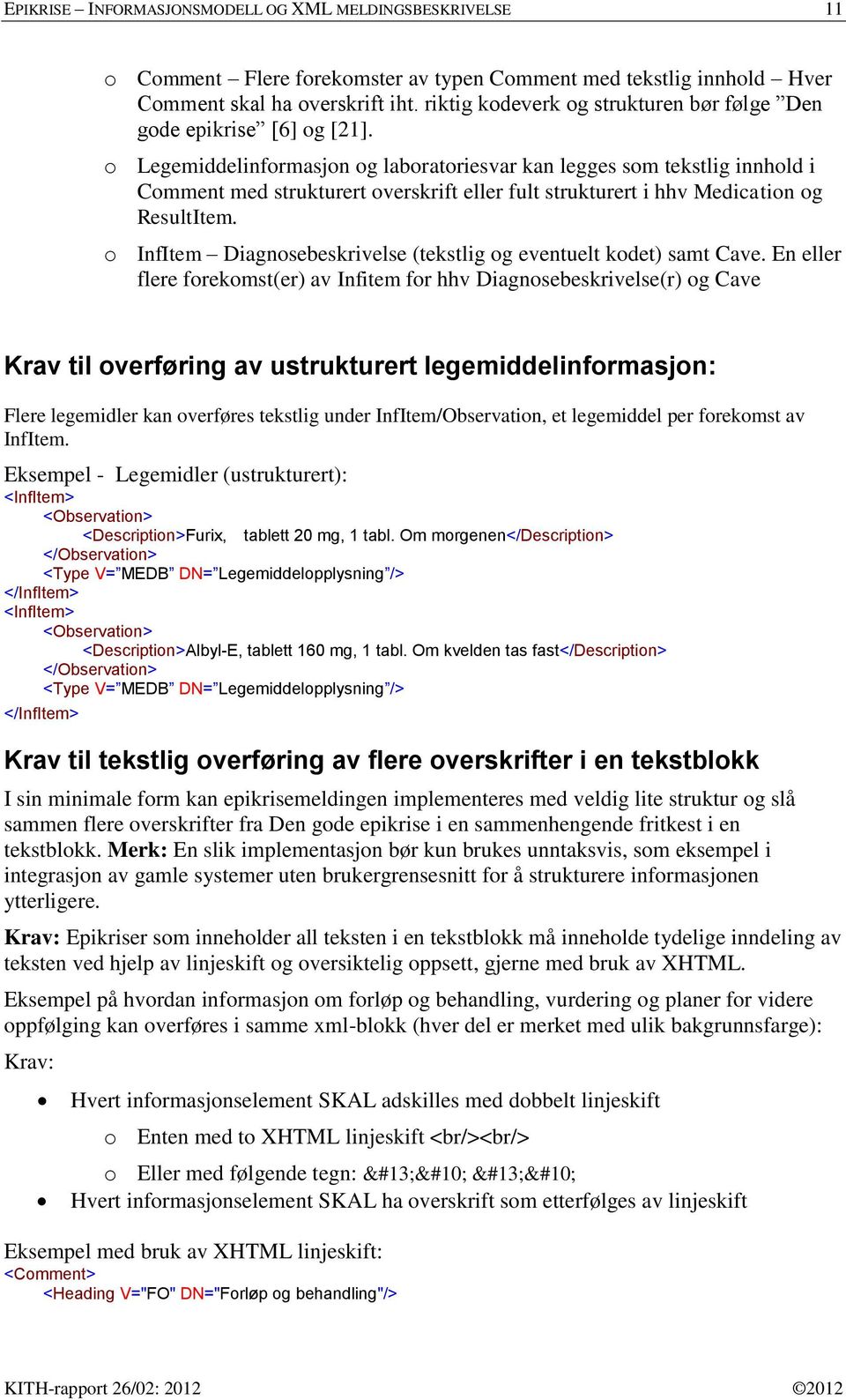 o Legemiddelinformasjon og laboratoriesvar kan legges som tekstlig innhold i Comment med strukturert overskrift eller fult strukturert i hhv Medication og ResultItem.