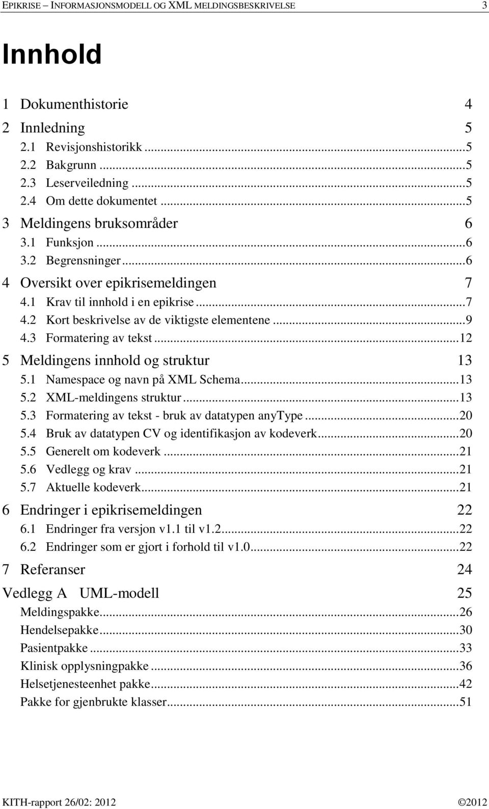 .. 9 4.3 Formatering av tekst... 12 5 Meldingens innhold og struktur 13 5.1 Namespace og navn på XML Schema... 13 5.2 XML-meldingens struktur... 13 5.3 Formatering av tekst - bruk av datatypen anytype.