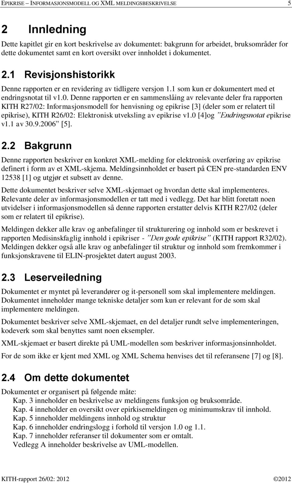 Denne rapporten er en sammenslåing av relevante deler fra rapporten KITH R27/02: Informasjonsmodell for henvisning og epikrise [3] (deler som er relatert til epikrise), KITH R26/02: Elektronisk