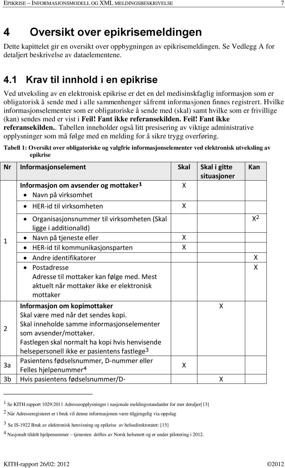 1 Krav til innhold i en epikrise Ved utveksling av en elektronisk epikrise er det en del medisinskfaglig informasjon som er obligatorisk å sende med i alle sammenhenger såfremt informasjonen finnes