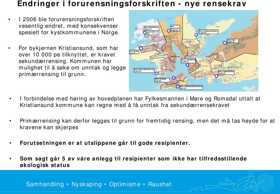 I forbindelse med høring av hovedplanen har Fylkesmannen i Møre og Romsdal uttalt at Kristiansund kommune kan regne med å få unntak fra sekundærrensekravet Primærrensing kan derfor