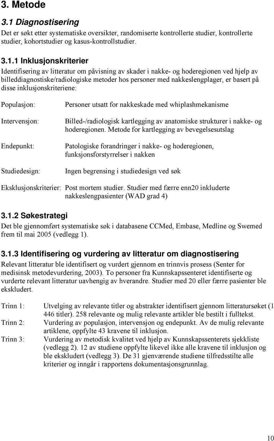 1 Inklusjonskriterier Identifisering av litteratur om påvisning av skader i nakke- og hoderegionen ved hjelp av billeddiagnostiske/radiologiske metoder hos personer med nakkeslengplager, er basert på